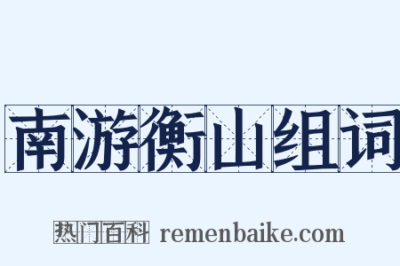 南游衡山组词是什么意思的图片